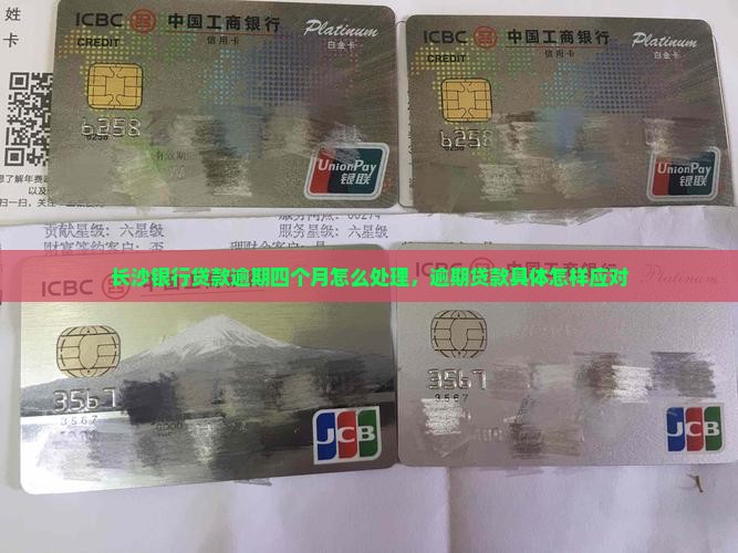 长沙银行贷款逾期四个月怎么处理，逾期贷款具体怎样应对