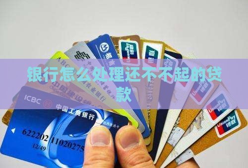 银行怎么处理还不不起的贷款