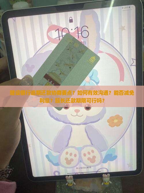 建设银行逾期还款协商要点？如何有效沟通？能否减免利息？延长还款期限可行吗？