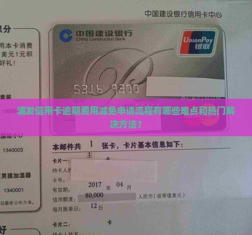 浦发信用卡逾期费用减免申请流程有哪些难点和热门解决方法？