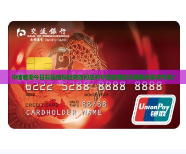 中信逾期今日发短信拟起爽如何应对中信逾期起诉威胁及解决方案？