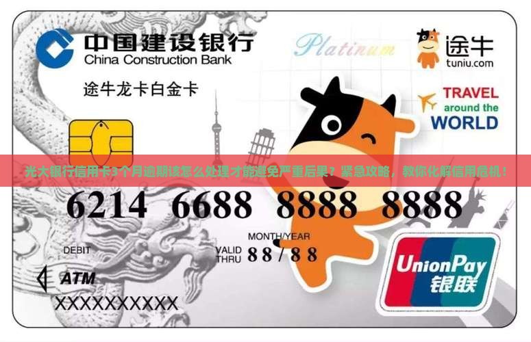 光大银行信用卡3个月逾期该怎么处理才能避免严重后果？紧急攻略，教你化解信用危机！