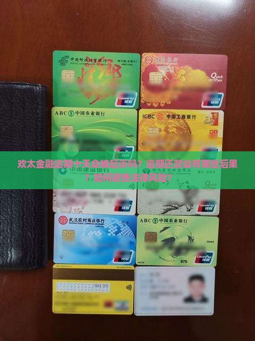 欢太金融逾期十天会被起诉吗？逾期还款会有哪些后果？如何避免法律风险？