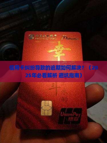 信用卡纠纷导致的逾期如何解决