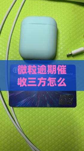 微粒贷逾期第三方催收怎么办理