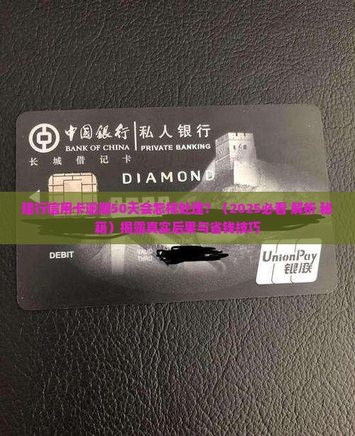 建行信用卡逾期50天会怎样处理