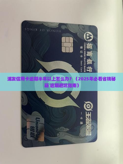 浦发信用卡逾期半年以上问题解答