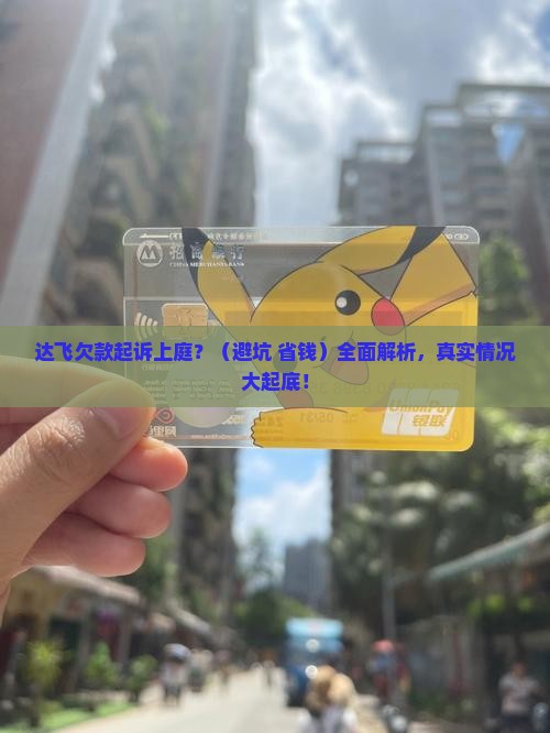 达飞欠款起诉上庭真实情况揭秘