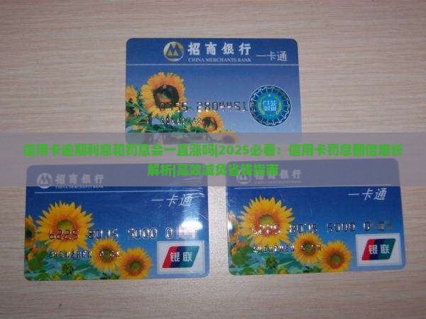 信用卡逾期利息和罚息会一直涨吗 信用卡逾期利息和罚息会一直涨吗