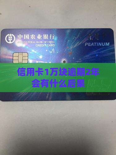 信用卡1万块逾期2年会有什么后果