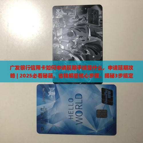 广发银行信用卡如何申请延期手续是什么