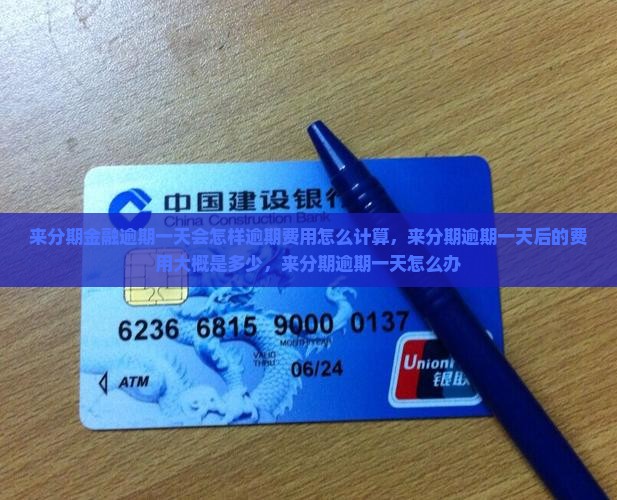 来分期金融逾期一天会怎样逾期费用怎么计算
