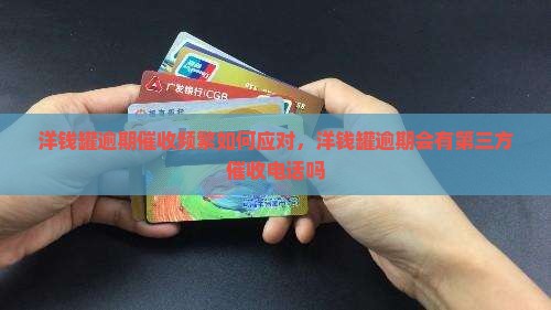 洋钱罐逾期催收频繁如何应对