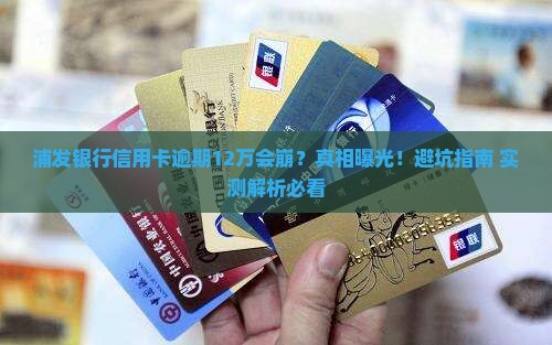 浦发银行信用卡逾期12万会怎么样