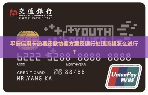 平安信用卡逾期还款协商方案及银行处理流程怎么进行？