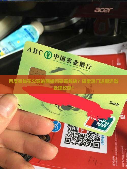 百度有钱花欠款逾期如何妥善解决？探索热门逾期还款处理攻略！