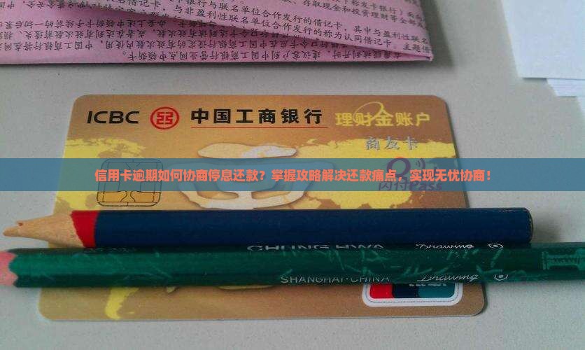 信用卡逾期如何协商停息还款？掌握攻略解决还款痛点，实现无忧协商！