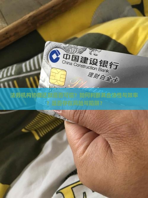 法务机构协商还款是否可信？如何判断其合法性与效率？是否存在风险与陷阱？