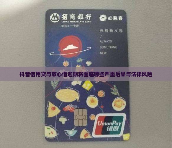 抖音信用贷与放心借逾期将面临哪些严重后果与法律风险