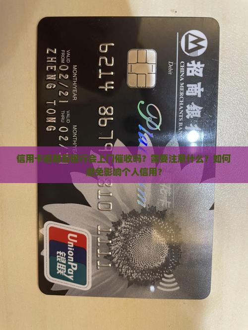 信用卡逾期后银行会上门催收吗？需要注意什么？如何避免影响个人信用？