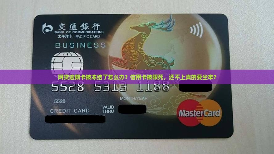 网贷逾期卡被冻结了怎么办？信用卡被限死，还不上真的要坐牢？