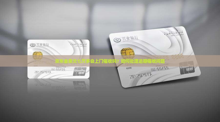 京东金条欠七万多会上门催收吗？如何处理逾期催收问题