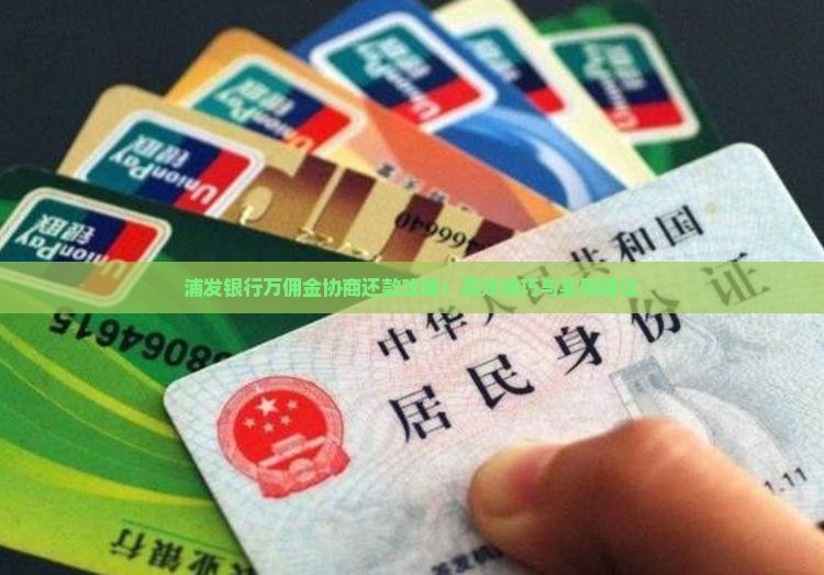 浦发银行万佣金协商还款攻略：高效技巧与实用建议