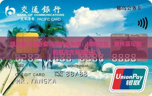 建设银行是否会同意本金协商：协商流程、条件及可能的解决方案是什么？