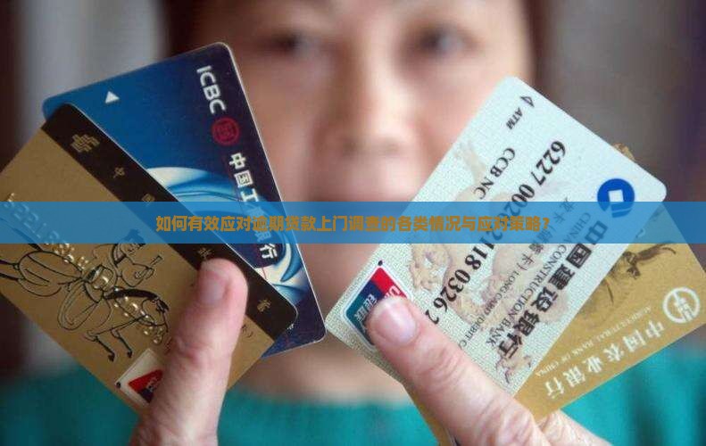 如何有效应对逾期贷款上门调查的各类情况与应对策略？