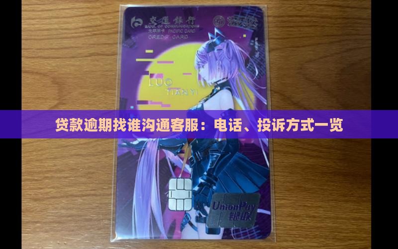 贷款逾期找谁沟通客服：电话、投诉方式一览