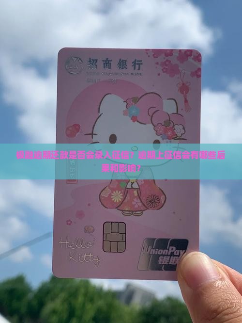 极融逾期还款是否会录入征信？逾期上征信会有哪些后果和影响？
