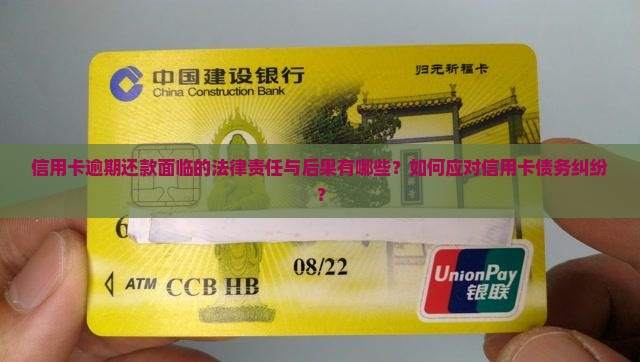 信用卡逾期还款面临的法律责任与后果有哪些？如何应对信用卡债务纠纷？