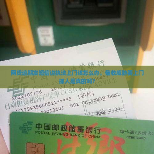 网贷逾期发短信说执法上门该怎么办，催收威胁要上门抓人是真的吗？