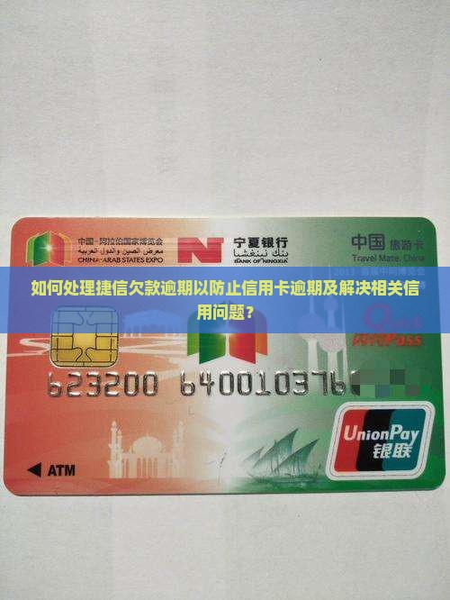 如何处理捷信欠款逾期以防止信用卡逾期及解决相关信用问题？