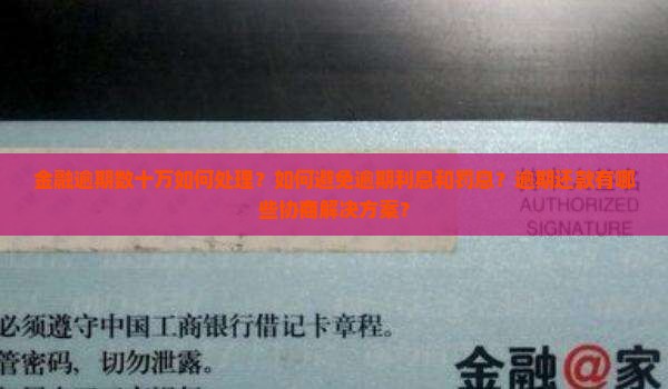 金融逾期数十万如何处理？如何避免逾期利息和罚息？逾期还款有哪些协商解决方案？