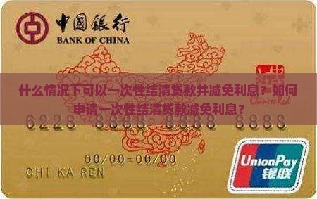 什么情况下可以一次性结清贷款并减免利息？如何申请一次性结清贷款减免利息？