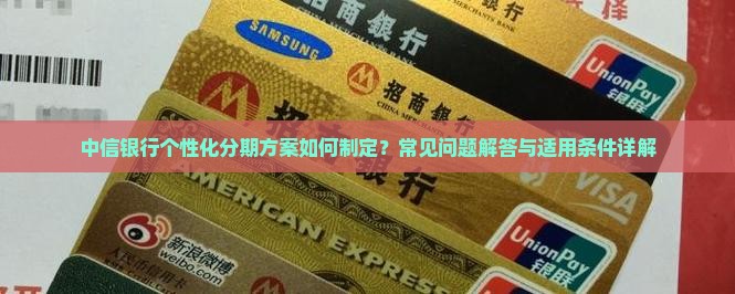 中信银行个性化分期方案如何制定？常见问题解答与适用条件详解