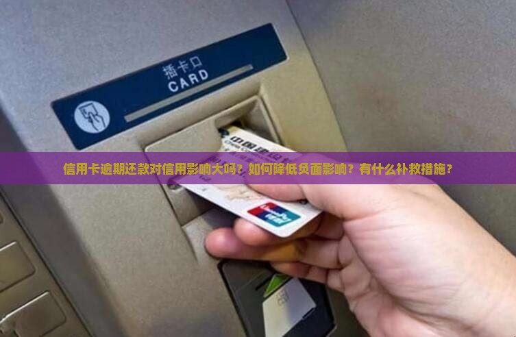 信用卡逾期还款对信用影响大吗？如何降低负面影响？有什么补救措施？
