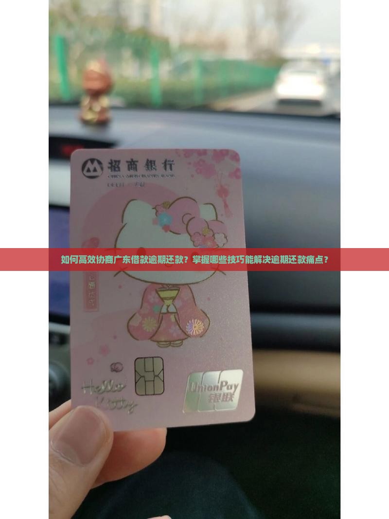如何高效协商广东借款逾期还款？掌握哪些技巧能解决逾期还款痛点？