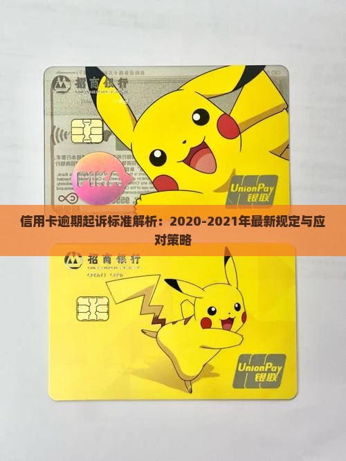 信用卡逾期起诉标准解析：2020-2021年最新规定与应对策略