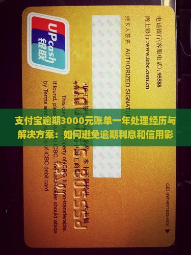 支付宝逾期3000元账单一年处理经历与解决方案：如何避免逾期利息和信用影响？