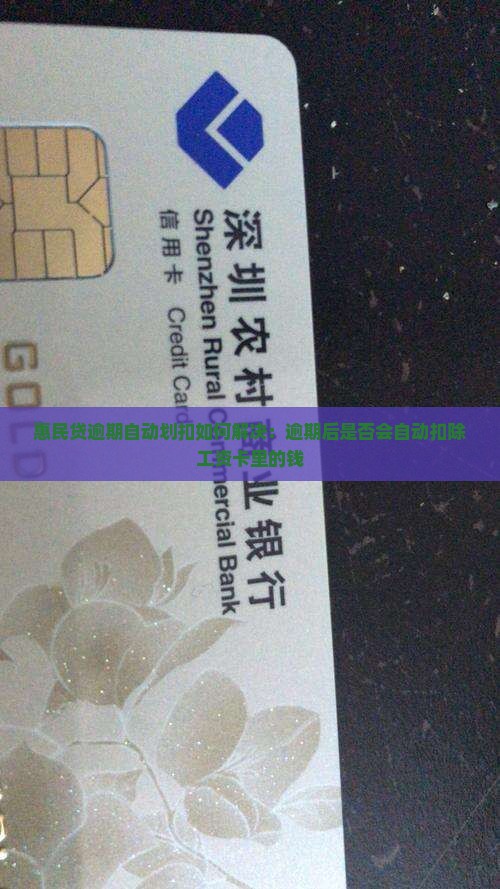 惠民贷逾期自动划扣如何解决：逾期后是否会自动扣除工资卡里的钱