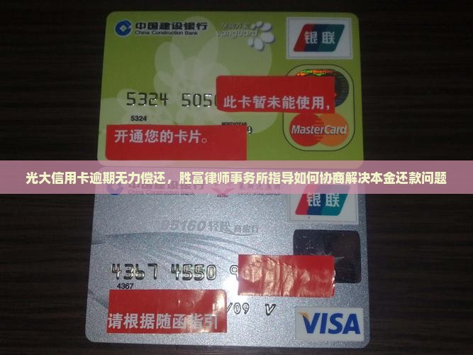 光大信用卡逾期无力偿还，胜富律师事务所指导如何协商解决本金还款问题