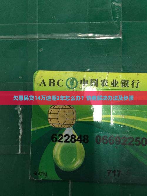 欠惠民贷14万逾期2年怎么办？协商解决办法及步骤