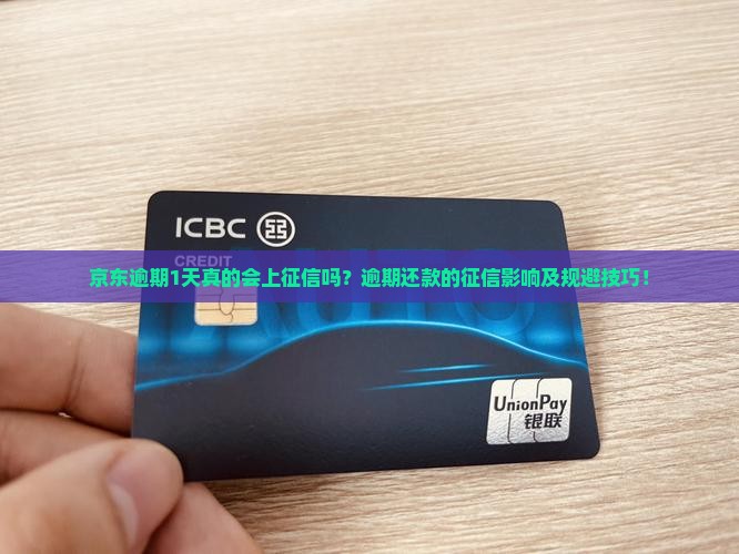 京东逾期1天真的会上征信吗？逾期还款的征信影响及规避技巧！