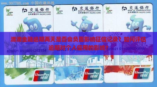 滴滴金融逾期两天是否会负面影响征信记录？如何评估逾期对个人信用的影响？