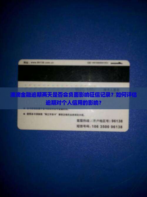 滴滴金融逾期两天是否会负面影响征信记录？如何评估逾期对个人信用的影响？