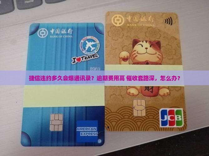 捷信违约多久会爆通讯录？逾期费用高+催收套路深，怎么办？