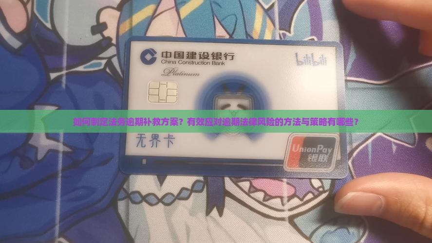 如何制定法务逾期补救方案？有效应对逾期法律风险的方法与策略有哪些？