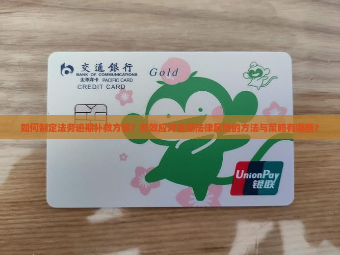 如何制定法务逾期补救方案？有效应对逾期法律风险的方法与策略有哪些？